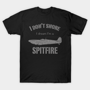 I Dont Snore T-Shirt - I don't snore I dream I'm a Spitfire by BearCaveDesigns